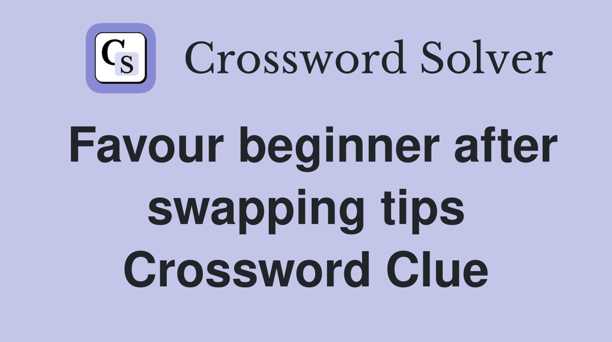 Favour beginner after swapping tips Crossword Clue