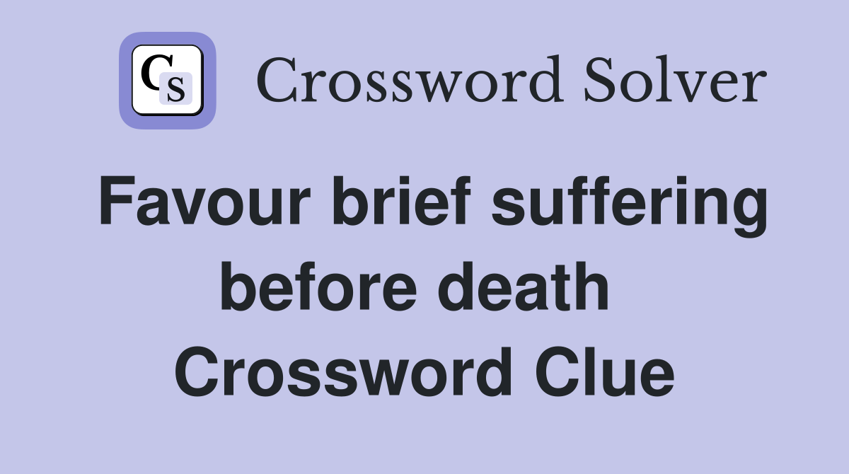 Favour brief suffering before death  Crossword Clue