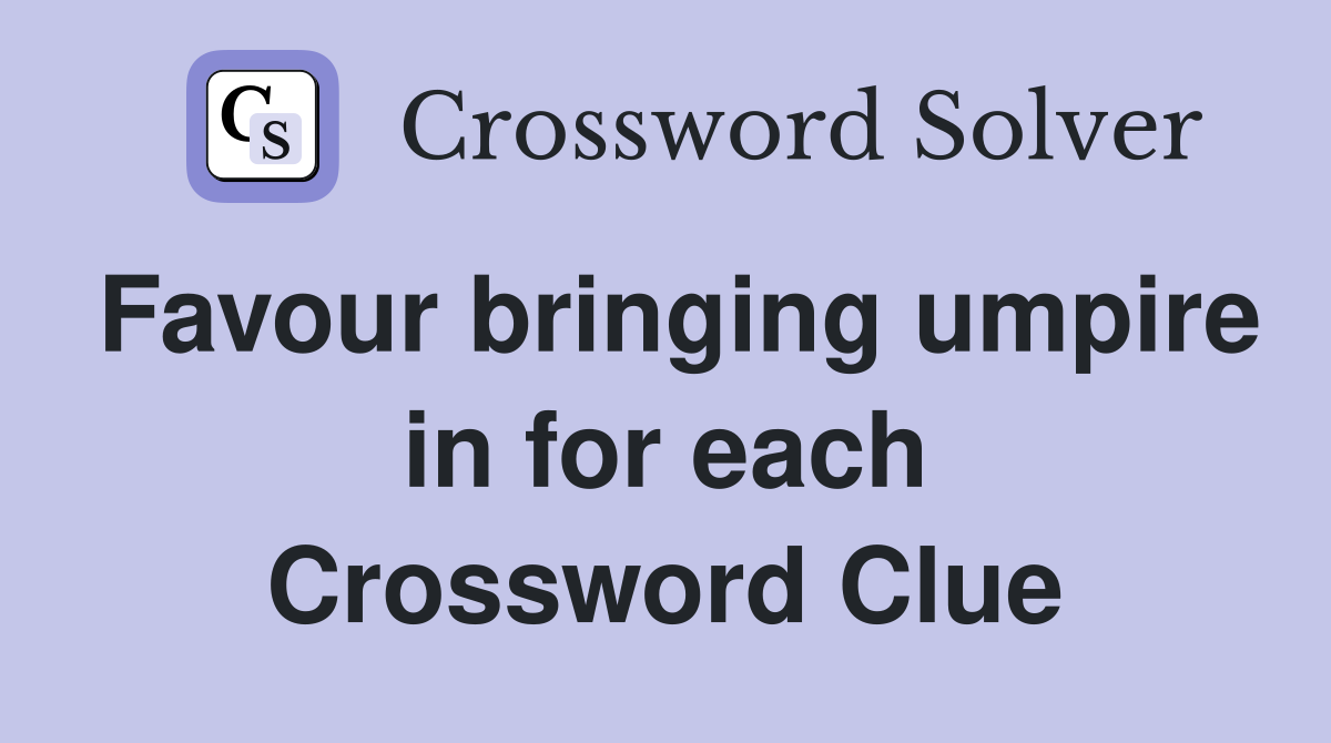 Favour bringing umpire in for each Crossword Clue