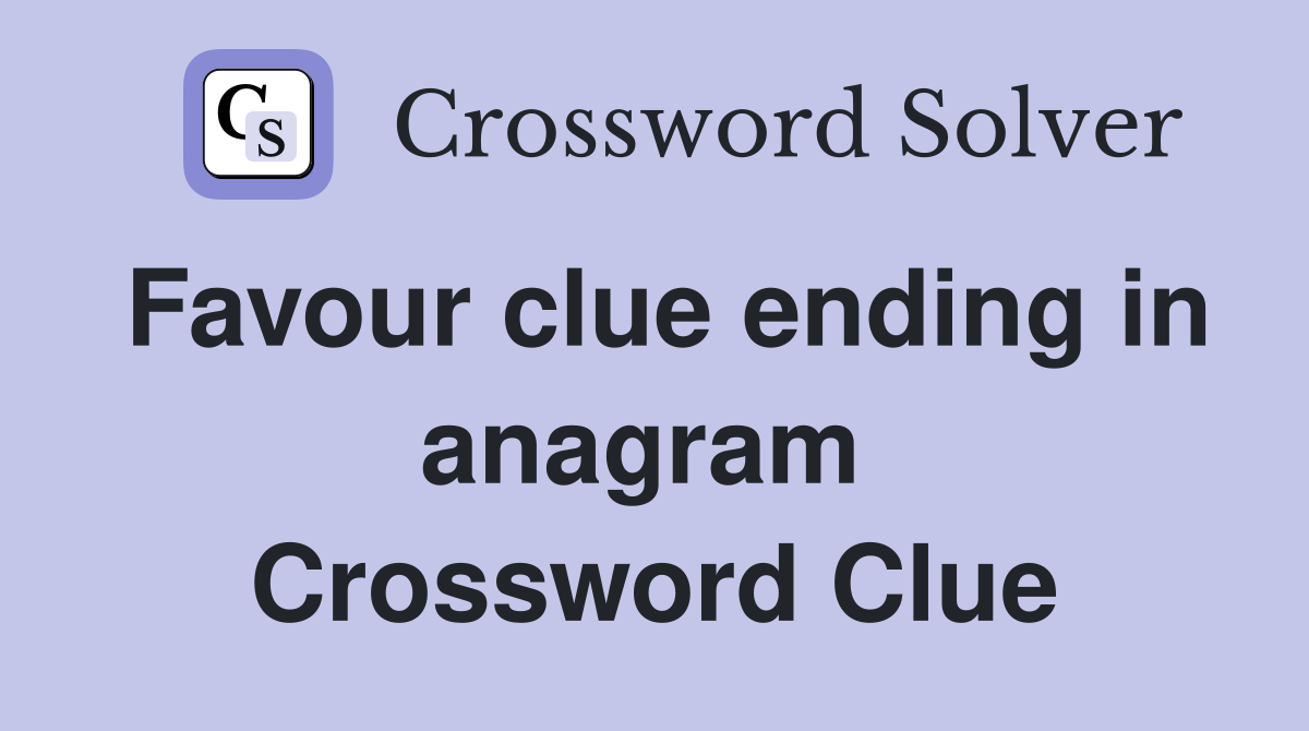 Favour clue ending in anagram  Crossword Clue