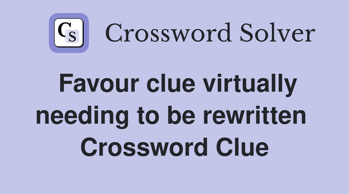 Favour clue virtually needing to be rewritten  Crossword Clue