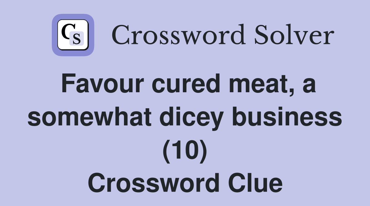Favour cured meat, a somewhat dicey business (10) Crossword Clue