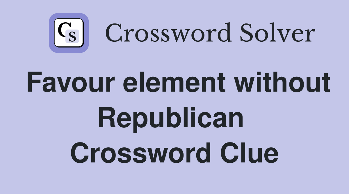 Favour element without Republican  Crossword Clue