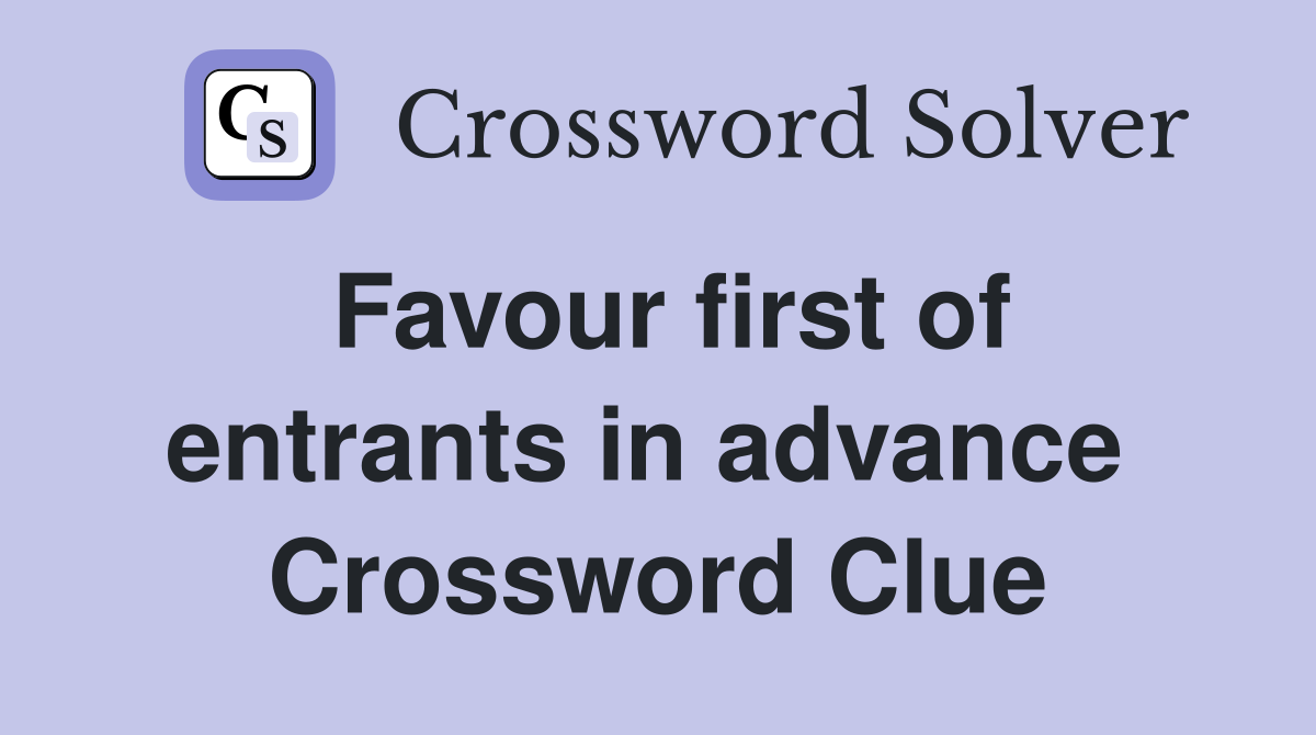Favour first of entrants in advance  Crossword Clue