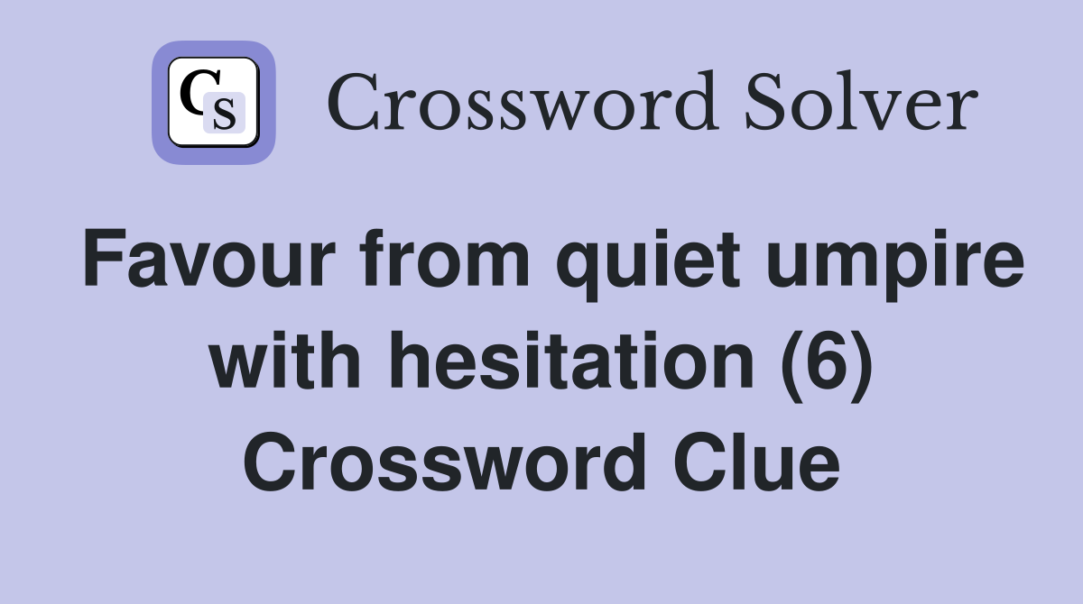 Favour from quiet umpire with hesitation (6) Crossword Clue