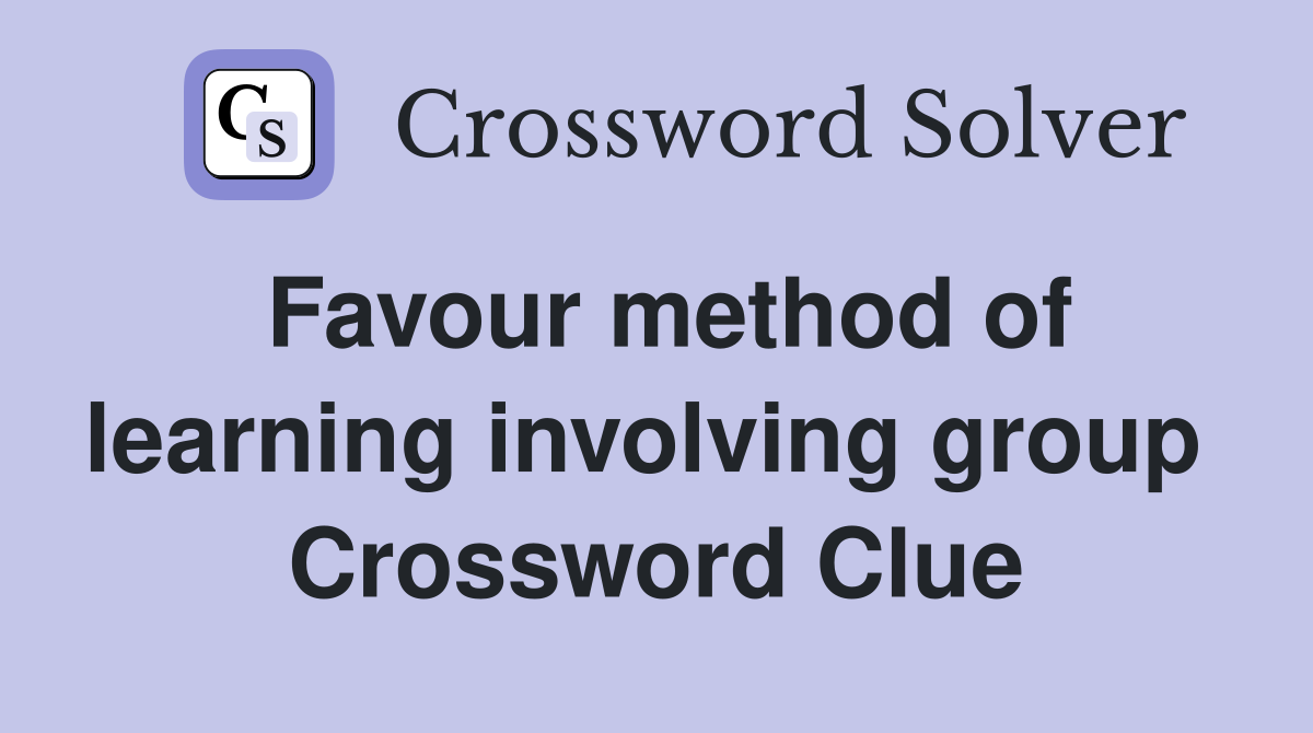 Favour method of learning involving group  Crossword Clue