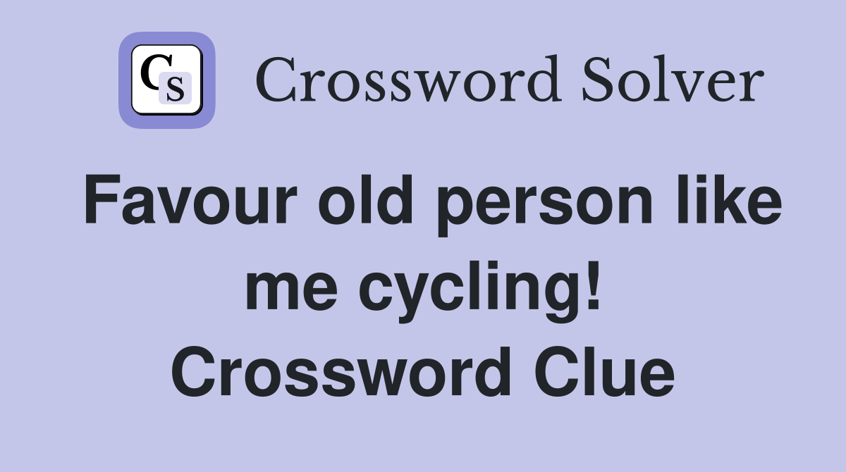 Favour old person like me cycling! Crossword Clue
