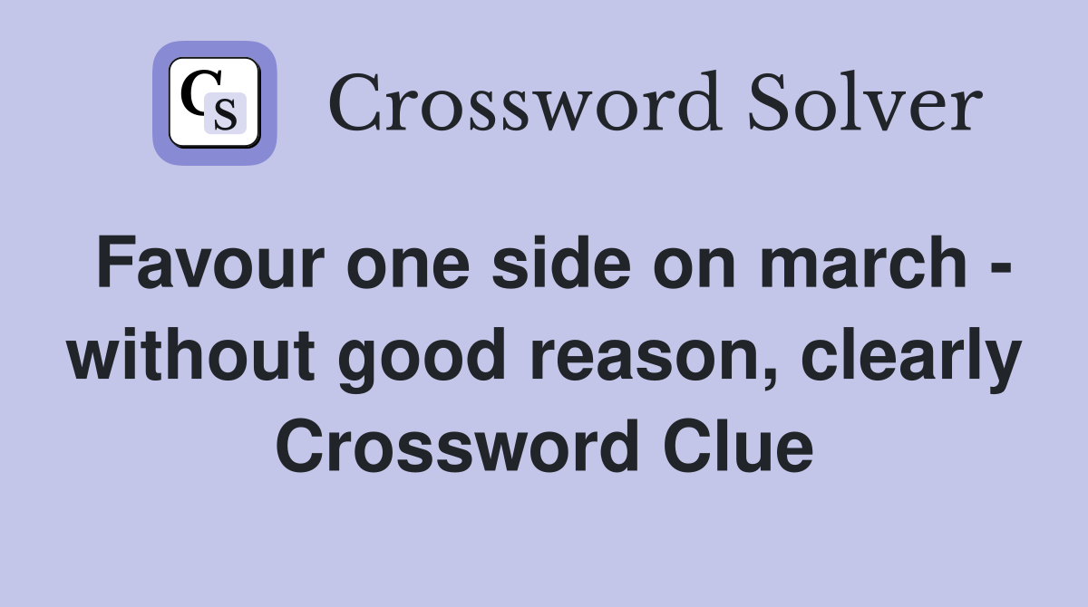 Favour one side on march - without good reason, clearly Crossword Clue
