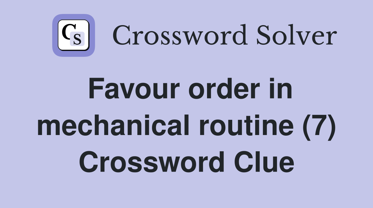 Favour order in mechanical routine (7) Crossword Clue