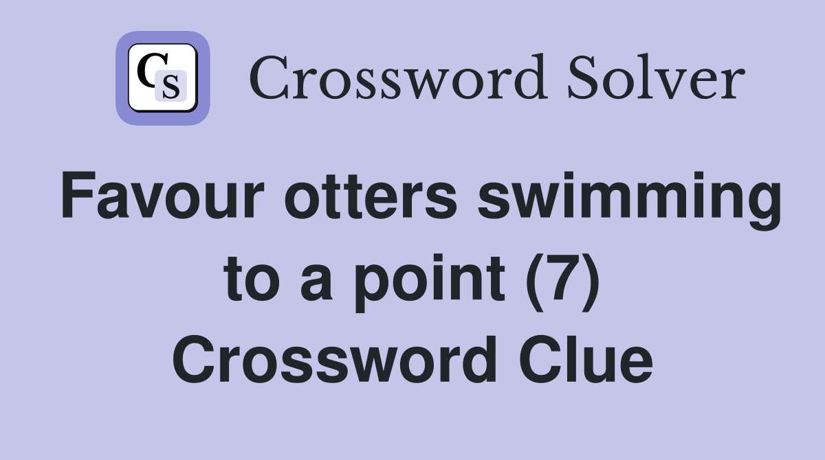 Favour otters swimming to a point (7) Crossword Clue