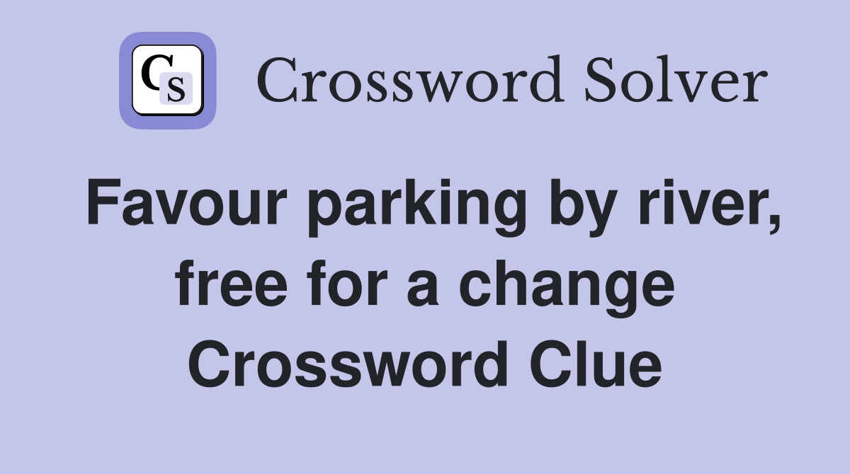 Favour parking by river, free for a change Crossword Clue