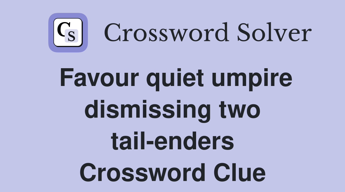 Favour quiet umpire dismissing two tail-enders Crossword Clue