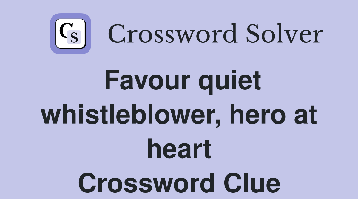 Favour quiet whistleblower, hero at heart Crossword Clue