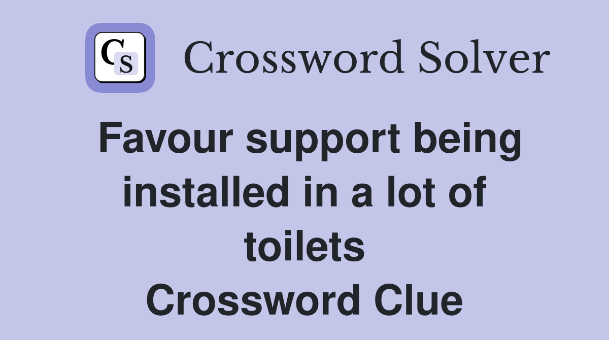 Favour support being installed in a lot of toilets Crossword Clue