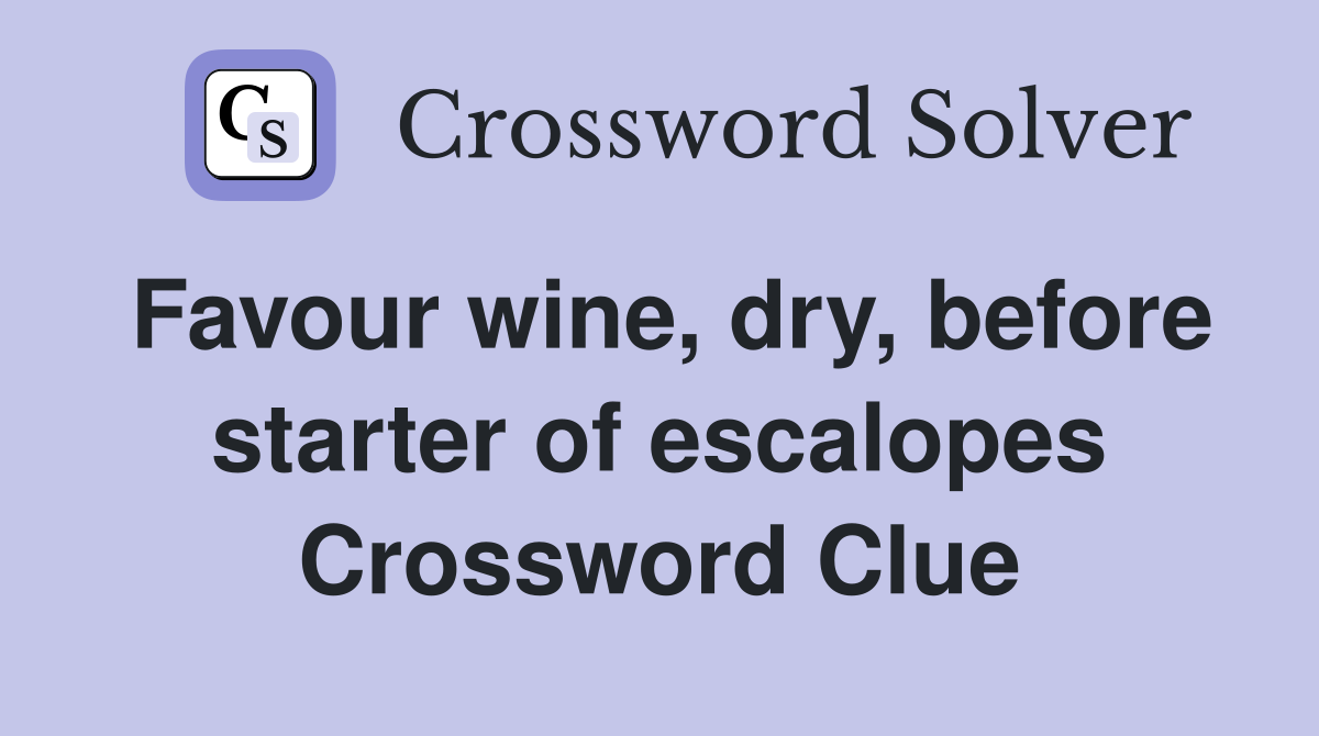Favour wine, dry, before starter of escalopes Crossword Clue