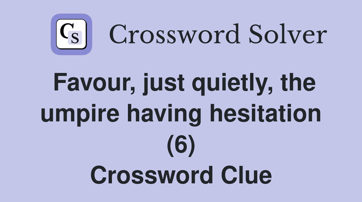 Favour, just quietly, the umpire having hesitation (6) Crossword Clue