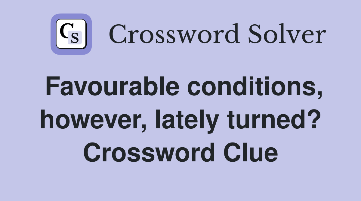 Favourable conditions, however, lately turned? Crossword Clue