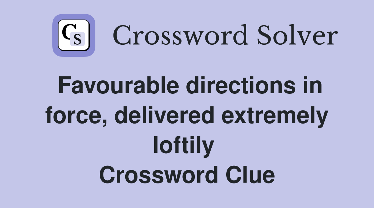 Favourable directions in force, delivered extremely loftily  Crossword Clue