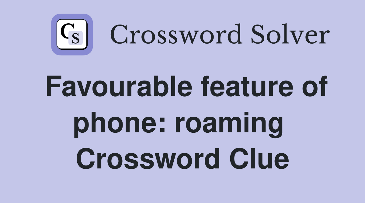 Favourable feature of phone: roaming  Crossword Clue