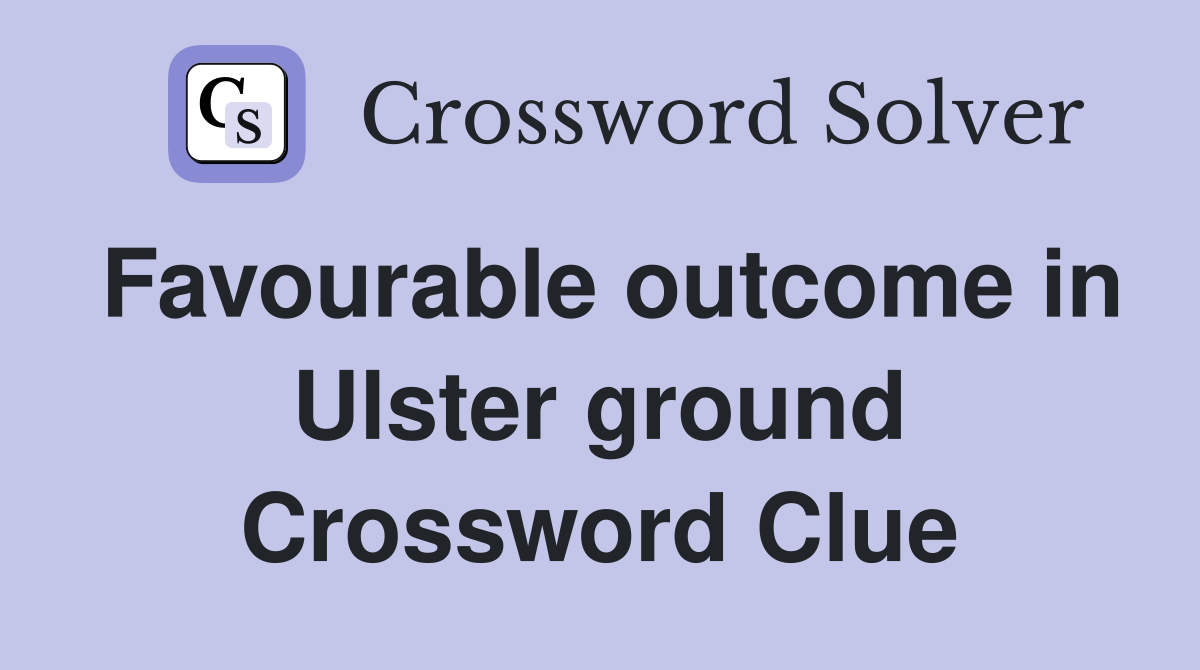 Favourable outcome in Ulster ground Crossword Clue