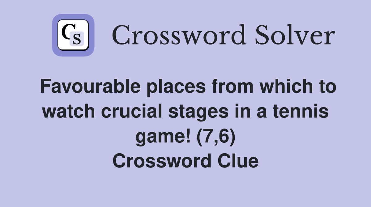 Favourable places from which to watch crucial stages in a tennis game! (7,6) Crossword Clue