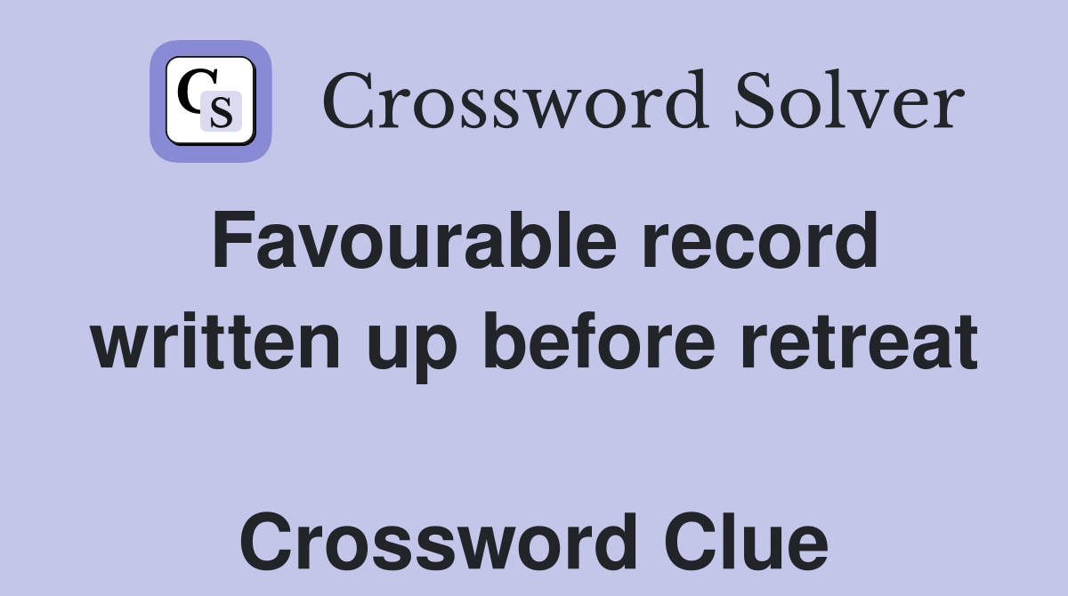 Favourable record written up before retreat  Crossword Clue
