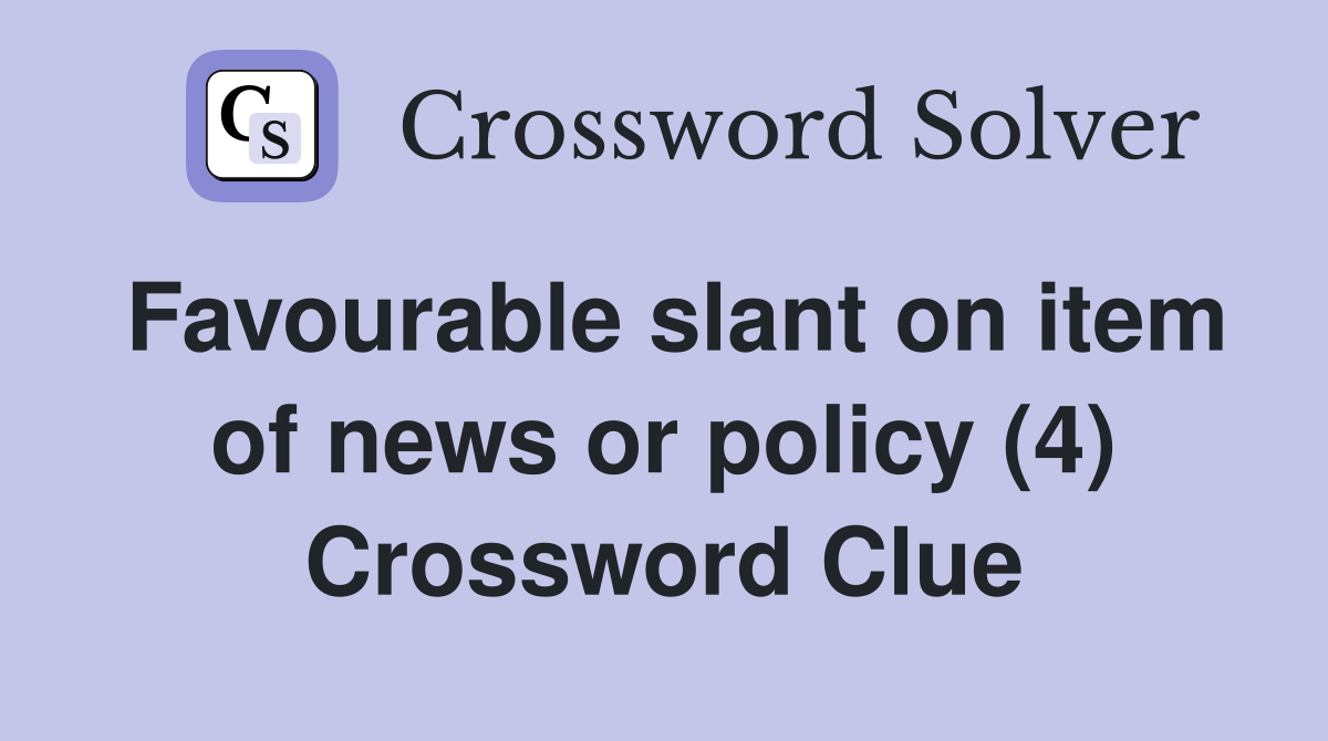 Favourable slant on item of news or policy (4) Crossword Clue