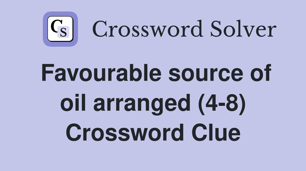 Favourable source of oil arranged (4-8) Crossword Clue