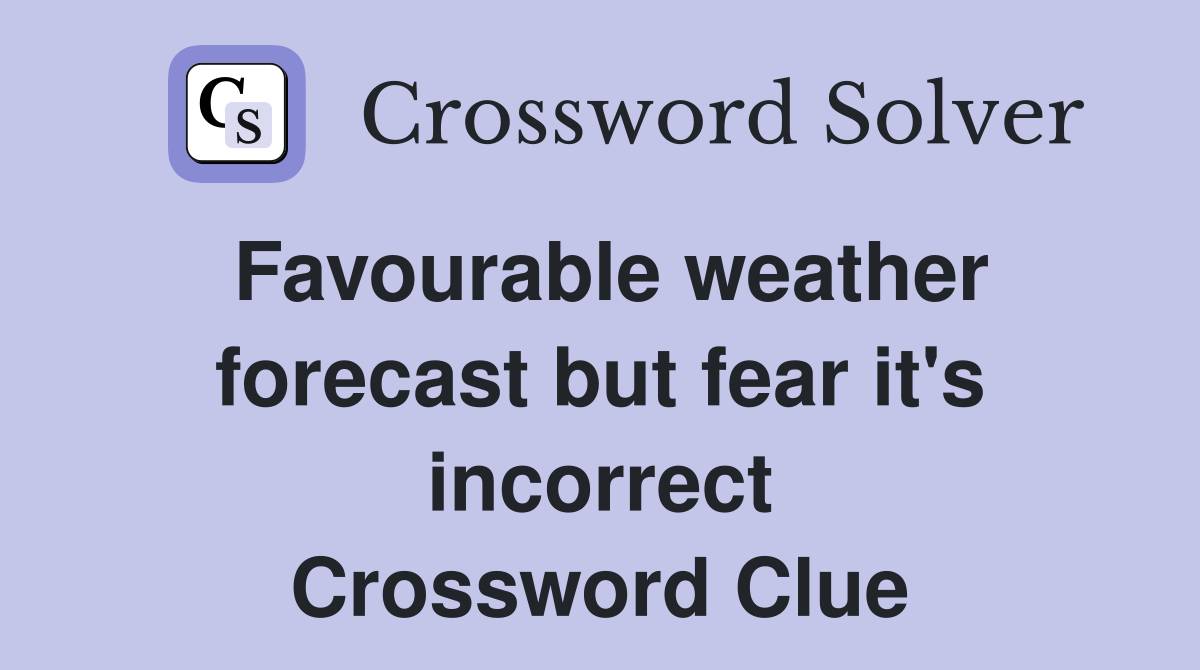 Favourable weather forecast but fear it's incorrect Crossword Clue