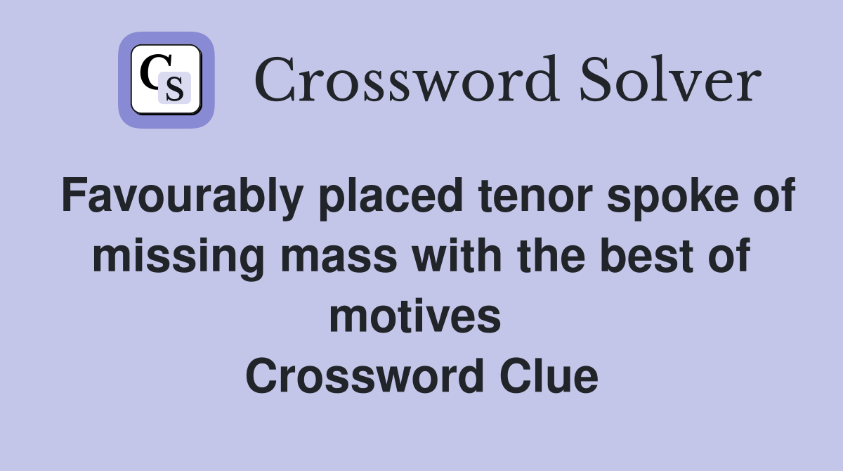 Favourably placed tenor spoke of missing mass with the best of motives  Crossword Clue