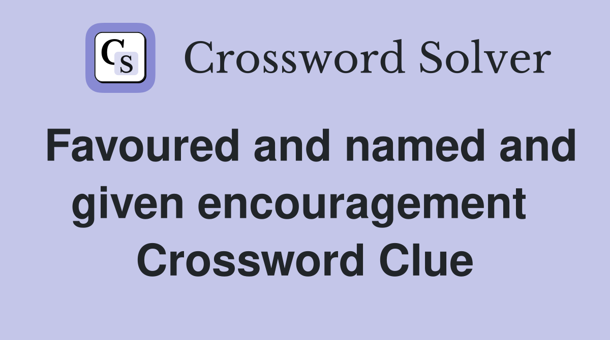 Favoured and named and given encouragement  Crossword Clue