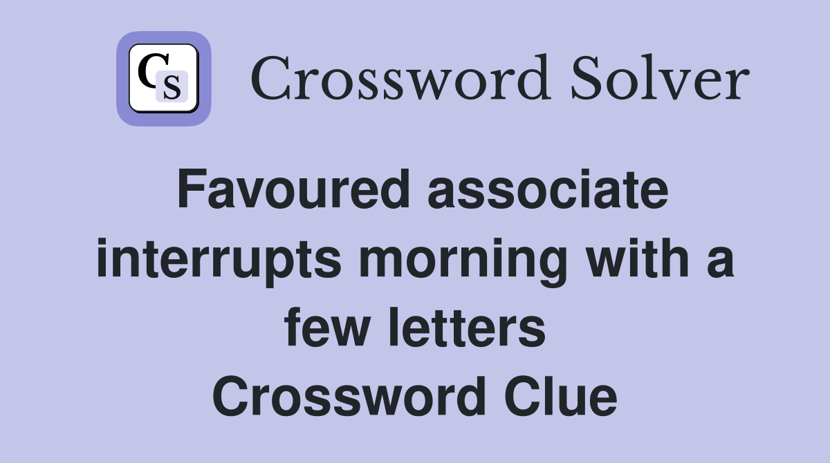 Favoured associate interrupts morning with a few letters Crossword Clue