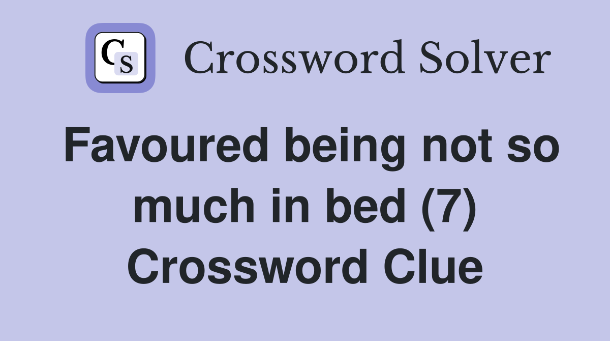 Favoured being not so much in bed (7) Crossword Clue