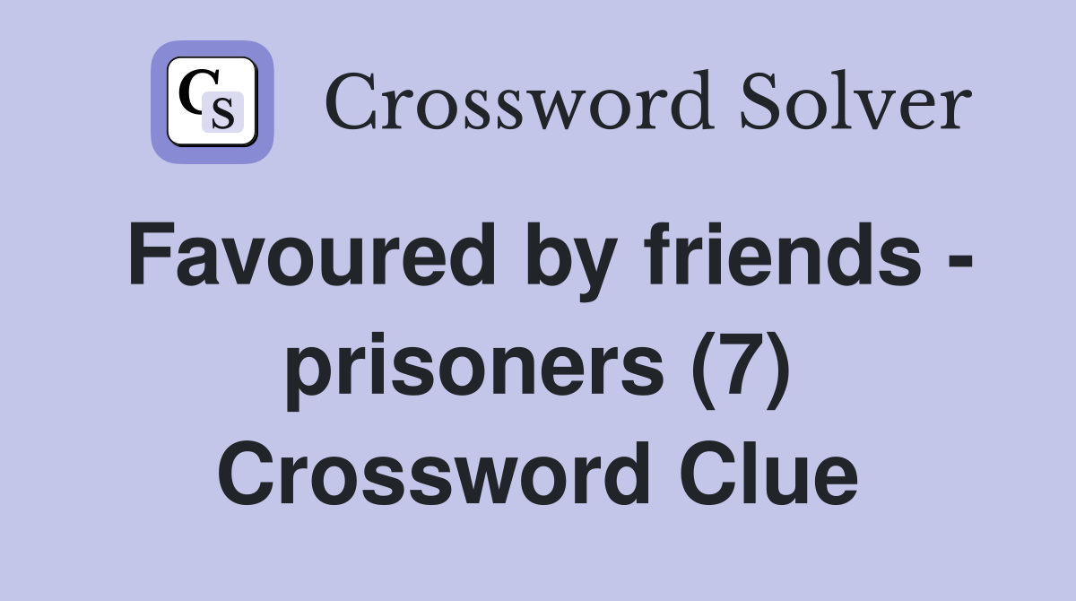 Favoured by friends - prisoners (7) Crossword Clue