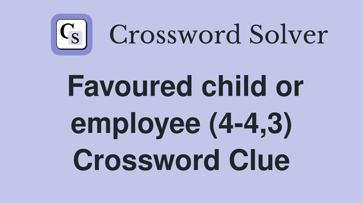 Favoured child or employee (4-4,3) Crossword Clue