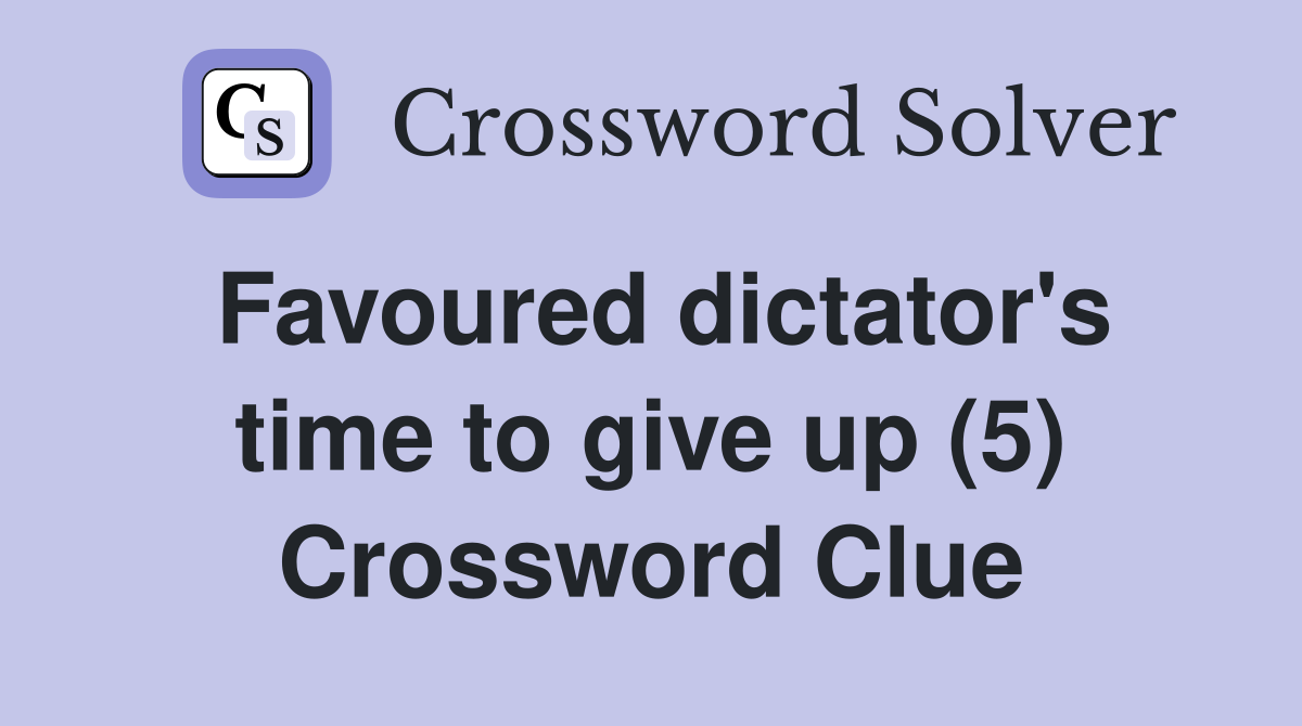 Favoured dictator's time to give up (5) Crossword Clue