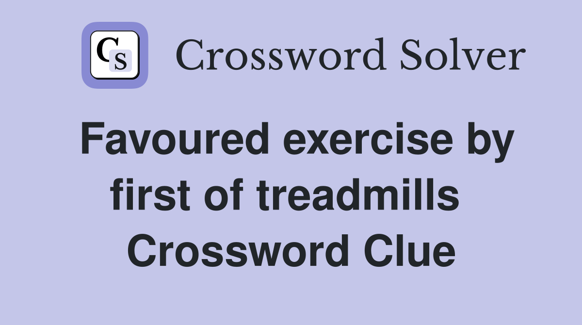 Favoured exercise by first of treadmills  Crossword Clue