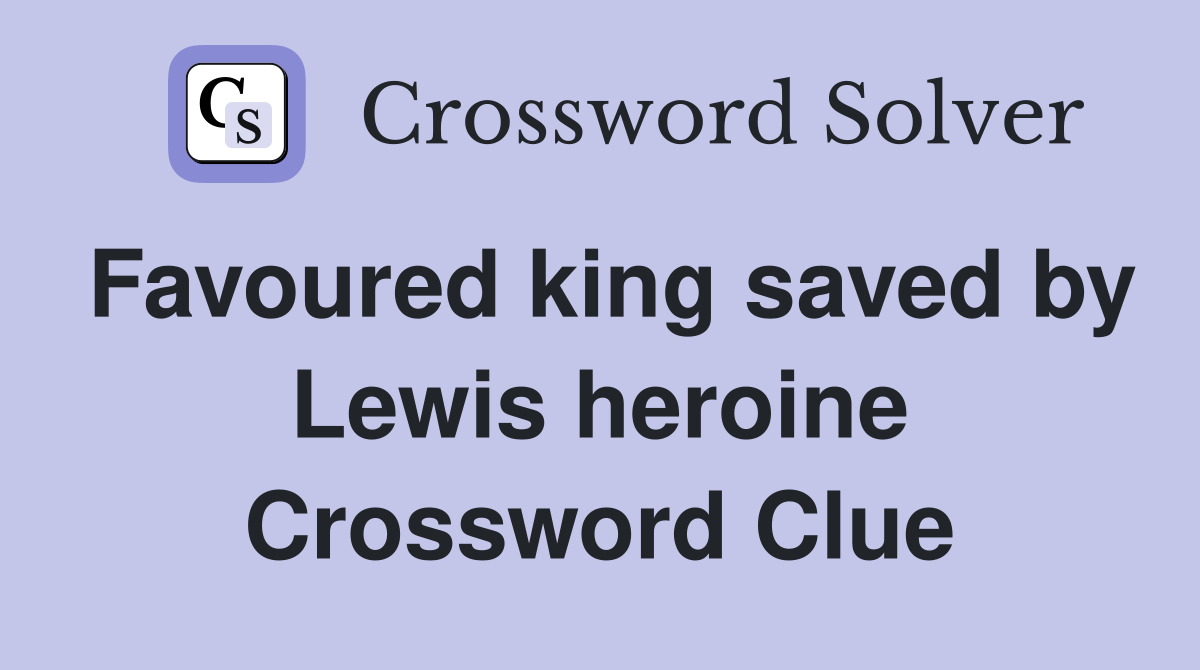 Favoured king saved by Lewis heroine Crossword Clue