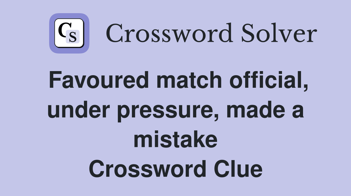 Favoured match official, under pressure, made a mistake Crossword Clue