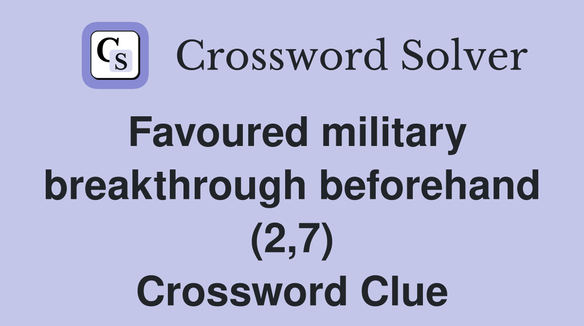 Favoured military breakthrough beforehand (2,7) Crossword Clue