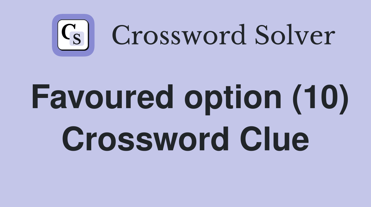Favoured option (10) Crossword Clue