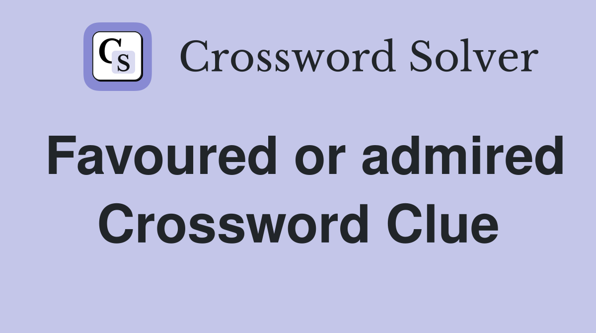 Favoured or admired Crossword Clue