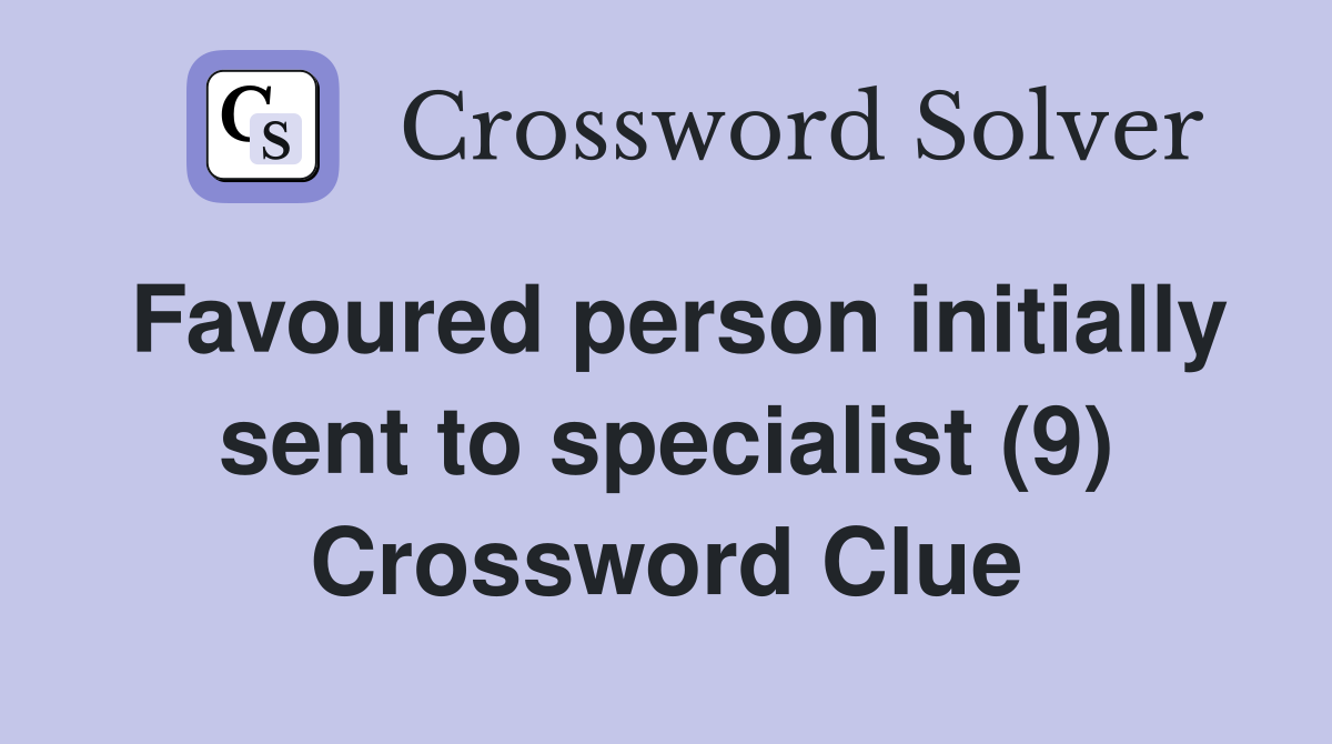 Favoured person initially sent to specialist (9) Crossword Clue