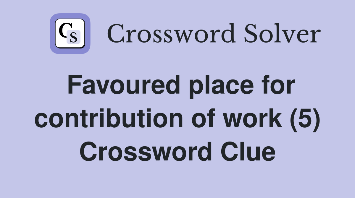 Favoured place for contribution of work (5) Crossword Clue