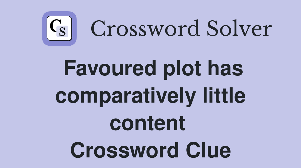 Favoured plot has comparatively little content  Crossword Clue