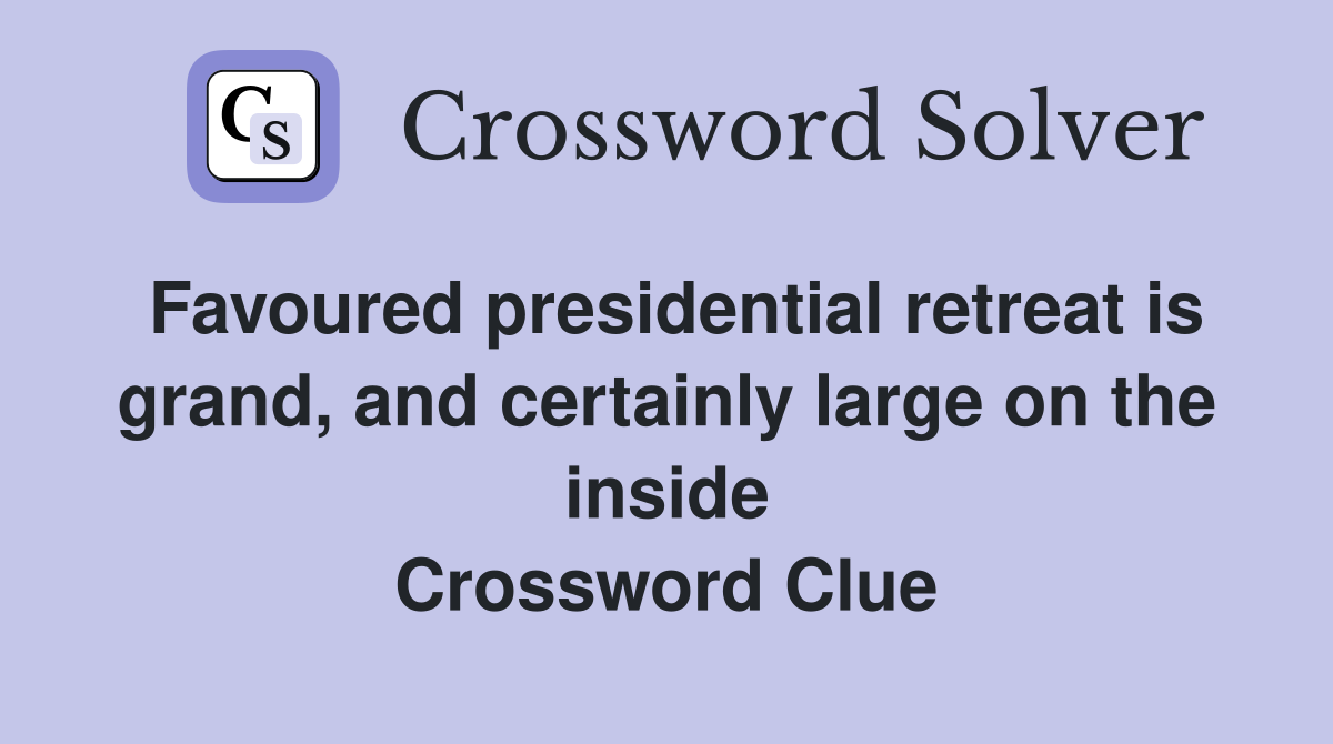 Favoured presidential retreat is grand, and certainly large on the inside Crossword Clue