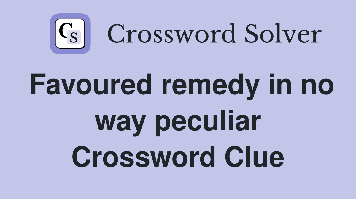 Favoured remedy in no way peculiar Crossword Clue