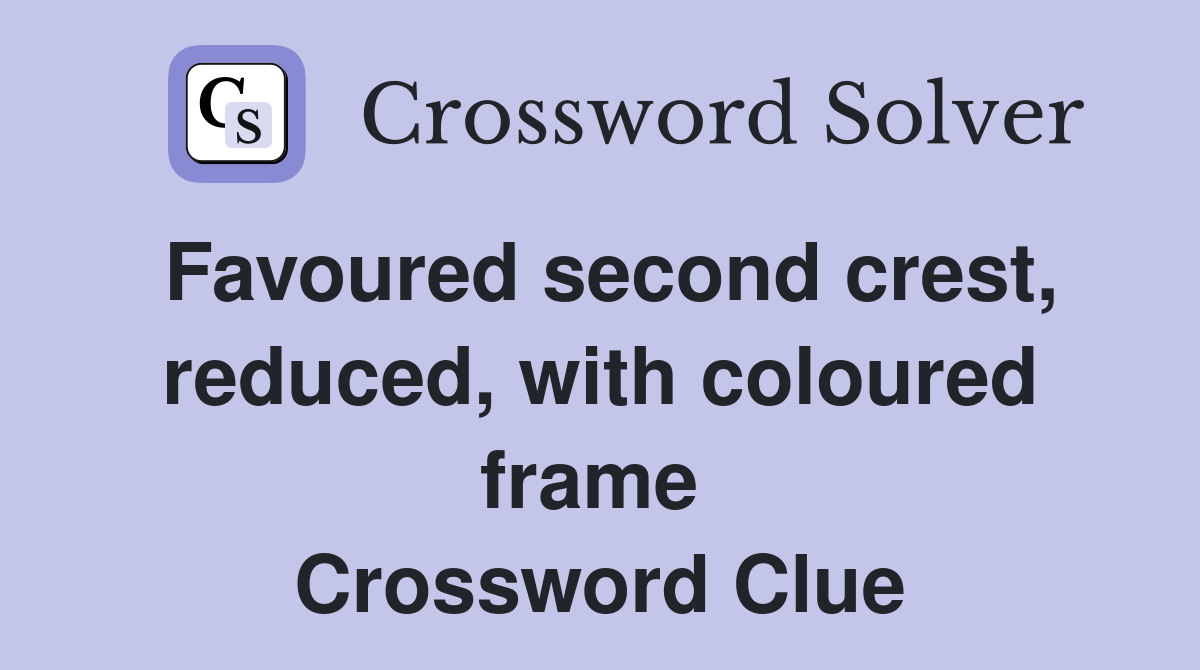 Favoured second crest, reduced, with coloured frame  Crossword Clue