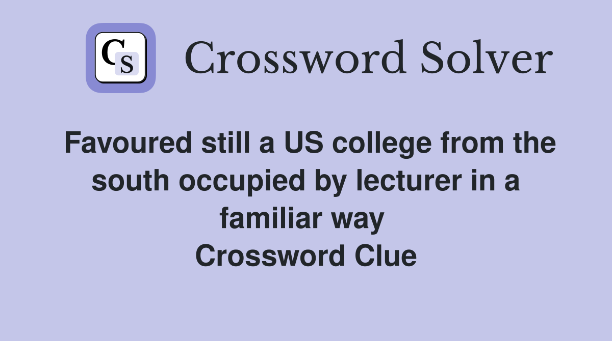 Favoured still a US college from the south occupied by lecturer in a familiar way  Crossword Clue