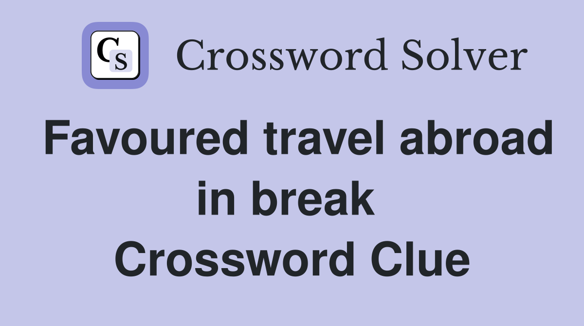 Favoured travel abroad in break  Crossword Clue